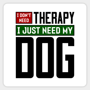 I don't need therapy, I just need my dog Sticker